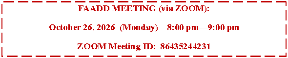 Text Box: FAADD MEETING (via ZOOM):  October 26, 2026  (Monday)    8:00 pm�9:00 pmZOOM Meeting ID:  86435244231